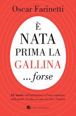 È nata prima la gallina... forse. 52 storie sull'ottimismo e il suo contrario, sulla gente, il cibo, il vino, la vita e l'amore