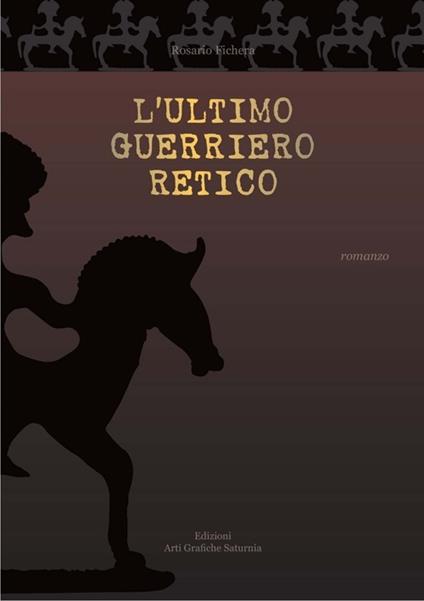 L' ultimo guerriero retico - Rosario Fichera - copertina