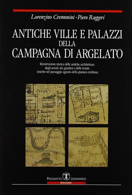 Antiche ville e palazzi della campagna di Argelato - Lorenzino Cremonini,Piero Ruggeri - copertina