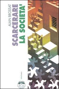 Scarcerare la società - Alain Brossat - copertina