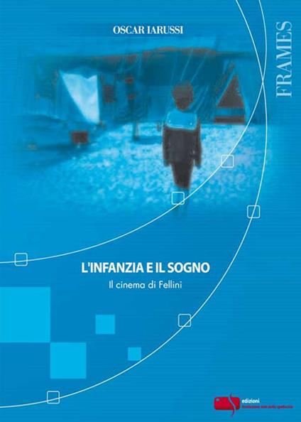 L' infanzia e il sogno. Il cinema di Fellini - Oscar Iarussi - copertina