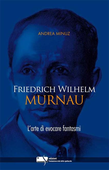 Friedrich Wilhelm Murnau. L'arte di evocare fantasmi - Andrea Minuz - copertina