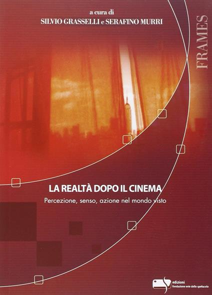 La realtà dopo il cinema. Percezione, senso, azione nel mondo visto - copertina