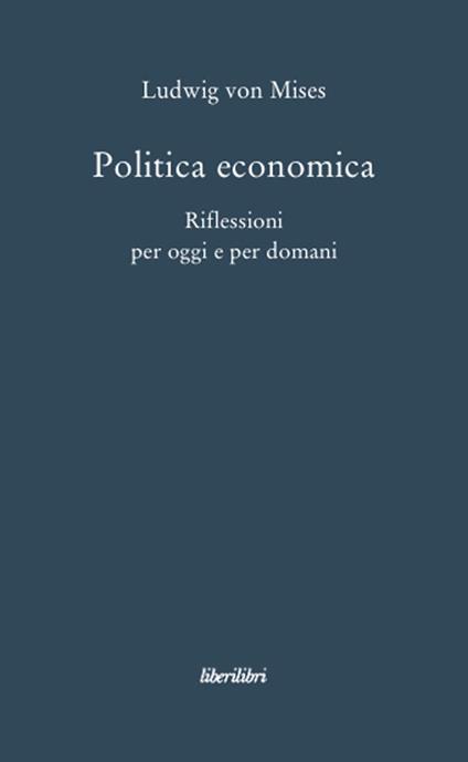 Politica economica. Riflessioni per oggi e per domani - Ludwig von Mises - copertina