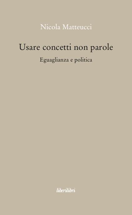 Usare concetti non parole. Eguaglianza e politica - Nicola Matteucci - copertina