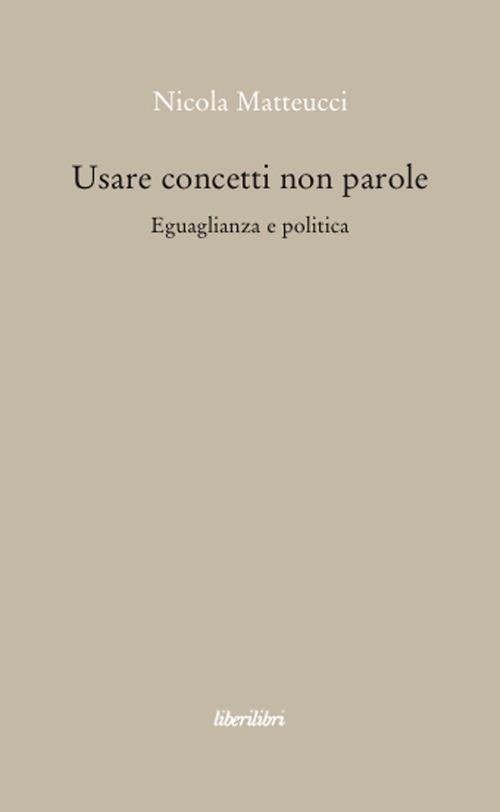 Usare concetti non parole. Eguaglianza e politica - Nicola Matteucci - copertina