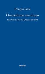 Orientalismo americano. Stati Uniti e Medio Oriente dal 1945