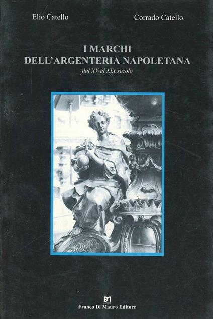 I marchi dell'argenteria napoletana dal XV al XIX secolo - Elio Catello,Corrado Catello - copertina