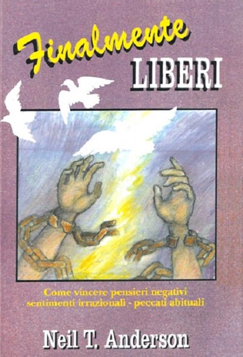 Finalmente liberi. Come vincere pensieri negativi, sentimenti irrazionali, peccati abituali - Neil T. Anderson - copertina