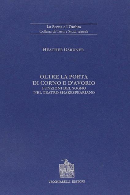 Oltre la porta di corno e d'avorio. Funzioni del sogno nel teatro shakespeariano - Heather Gardner - copertina