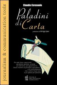 «Paladini di carta» Per soldi, fama, opportunità, per potere, giustizia, curiosità, per edonismo, per egocentrismo. Storie irriverenti di giornalisti... - Claudio Cerasuolo - copertina