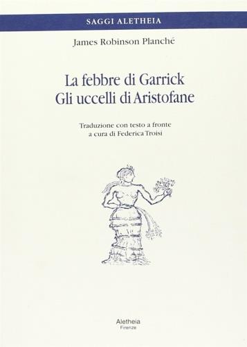 La febbre di Garrick-Gli uccelli di Aristofane. Testo inglese a fronte - James Planché Robinson - copertina