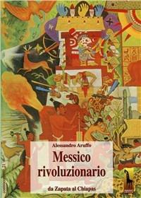 Messico rivoluzionario. Da Zapata al Chiapas - Alessandro Aruffo - copertina