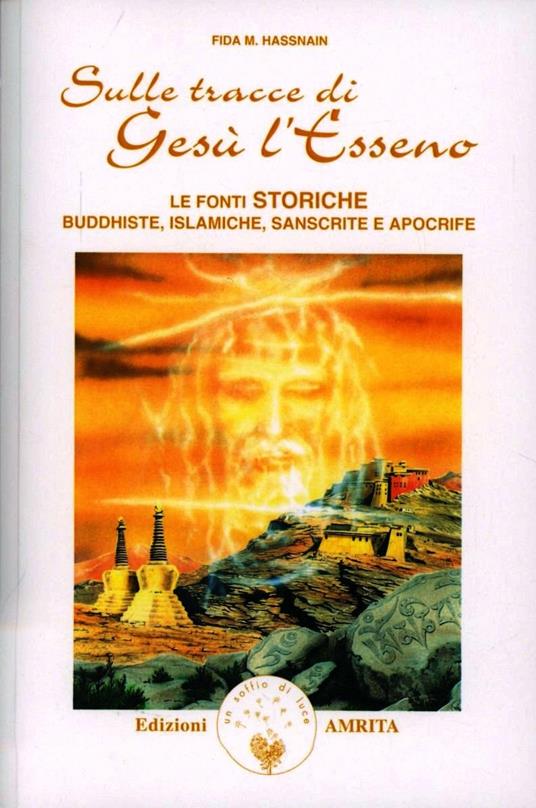 Sulle tracce di Gesù l'esseno. Le fonti storiche buddhiste, islamiche, sanscrite e apocrife - Fida M. Hassnain - copertina