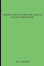 Sons of the Sun: The Epic Tale of Hausa Civilization