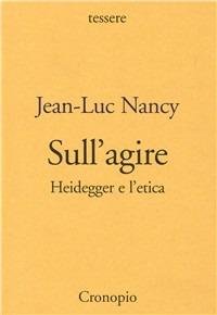 Sull'agire. Heidegger e l'etica - Jean-Luc Nancy - copertina