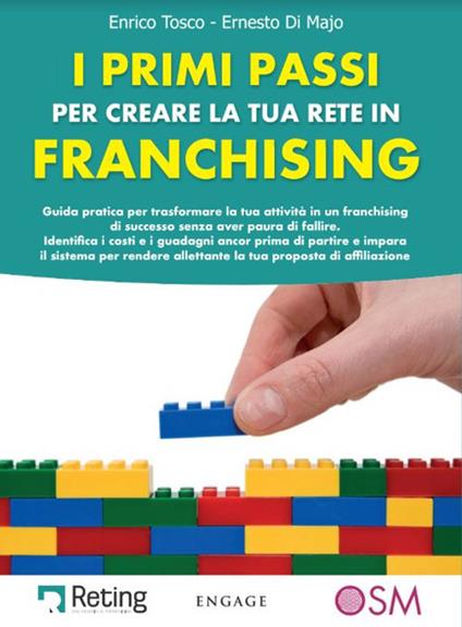 I primi passi per creare la tua rete in franchising. Guida pratica per trasformare la tua attività in un franchising di successo senza aver paura di fallire - Enrico Tosco,Ernesto Di Majo - copertina