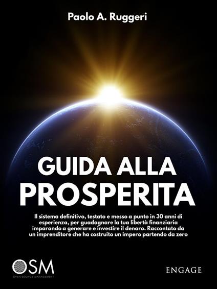 Guida alla prosperità. Il sistema definitivo, testato e messo a punto in 30 anni di esperienza, per guadagnare la tua libertà finanziaria imparando a generare e investire il denaro - Paolo A. Ruggeri - copertina