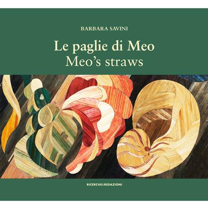 Le paglie di Meo. Con il suo metodo di intarsio delle paglie, le opere e un album di famiglia-Meo's straws. With her straw marquetry technique, the works and a family album. Ediz. bilingue - Barbara Savini - copertina