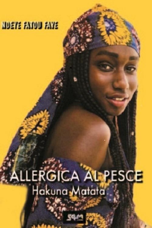 Allergica al pesce. Hakuna matata - Ndeye Fatou Faye - copertina