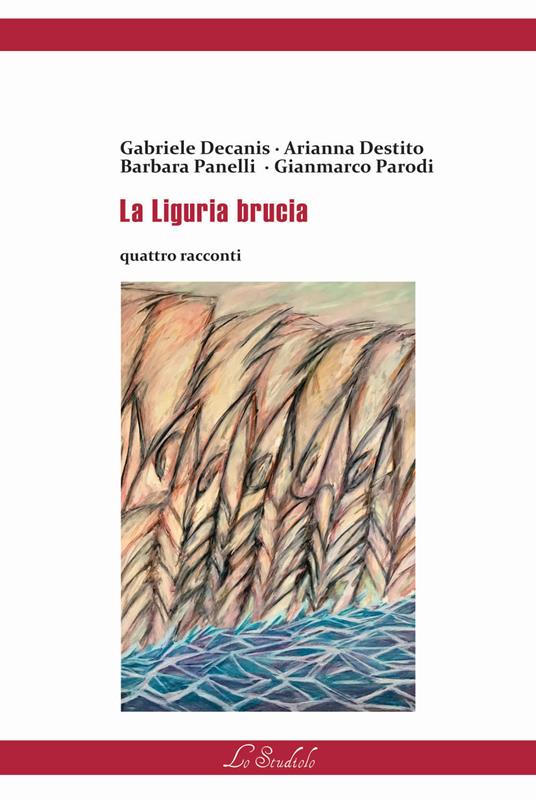 La Liguria brucia - Gianmarco Parodi,Arianna Destito,Barbara Panelli - copertina