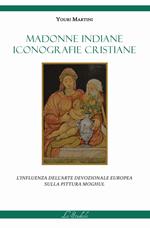 Madonne indiane, iconografie cristiane. L'influenza dell'arte devozionale europea sulla pittura moghul. Ediz. illustrata