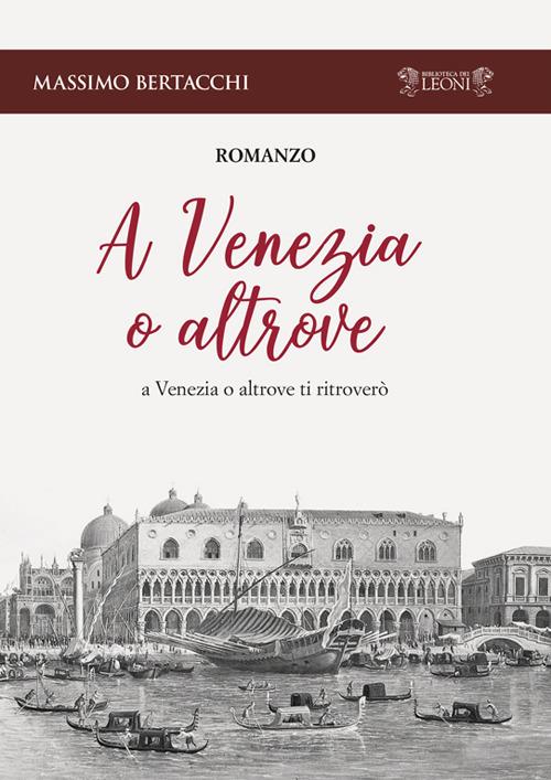 A Venezia o altrove. A Venezia o altrove ti ritroverò - Massimo Bertacchi - copertina