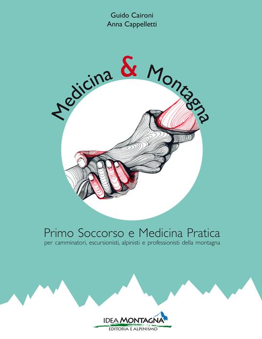 Medicina e montagna. Primo soccorso e medicina pratica per camminatori, escursionisti, alpinisti e professionisti della montagna - Guido Caironi,Anna Cappelletti - copertina