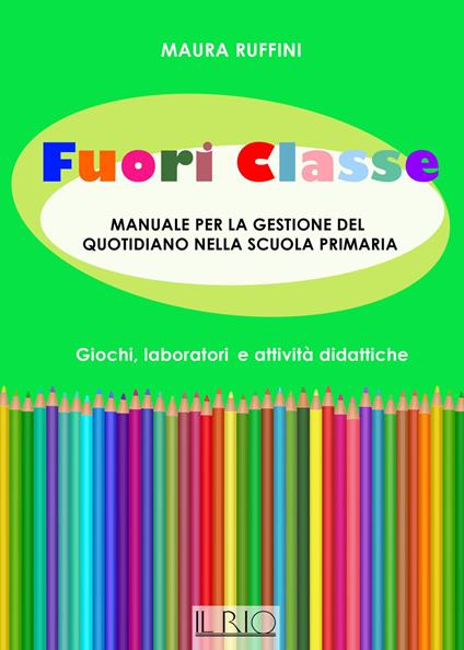 Fuori classe. Manuale per la gestione del quotidiano nella scuola primaria. Giochi, laboratori e attività didattiche - Maura Ruffini - copertina