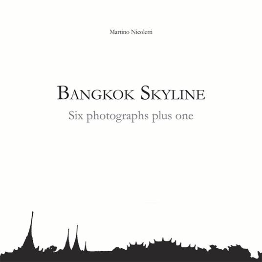 Bangkok Skyline. Six photographs plus one-Bangkok Skyline. Sei fotografie più una. Ediz. bilingue - Martino Nicoletti - copertina