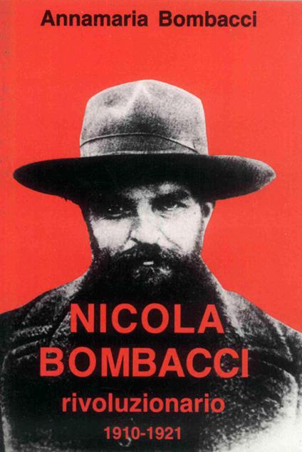 Nicola Bombacci rivoluzionario. 1910-1921 - Annamaria Bombacci - copertina