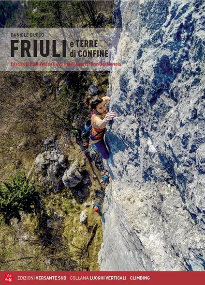 Friuli e terre di confine. Falesie del Friuli Venezia Giulia e delle terre confinanti di Slovenia - Daniele Bucco - copertina