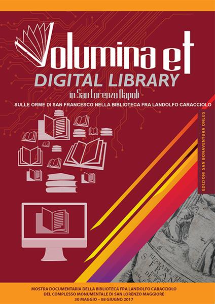 Volumina et digital library in San Lorenzo Napoli. Sulle orme di san Francesco nella biblioteca Fra Landolfo Caracciolo. Catalogo della mostra (Napoli, 30 maggio-8 giugno 2017). Ediz. illustrata - copertina