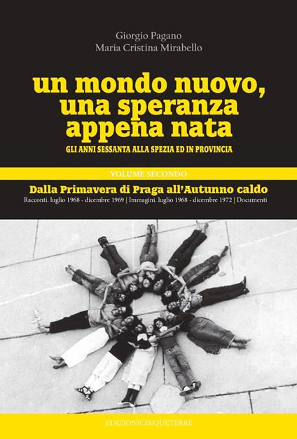 Un mondo nuovo, una speranza appena nata. Gli anni Sessanta alla Spezia ed in provincia. Vol. 2: Dalla Primavere di Praga all'Autunno caldo - Giorgio Pagano,Maria Cristina Mirabello - copertina