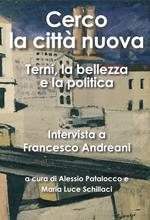 Cerco la città nuova. Terni, la bellezza e la politica. Intervista a Francesco Andreani