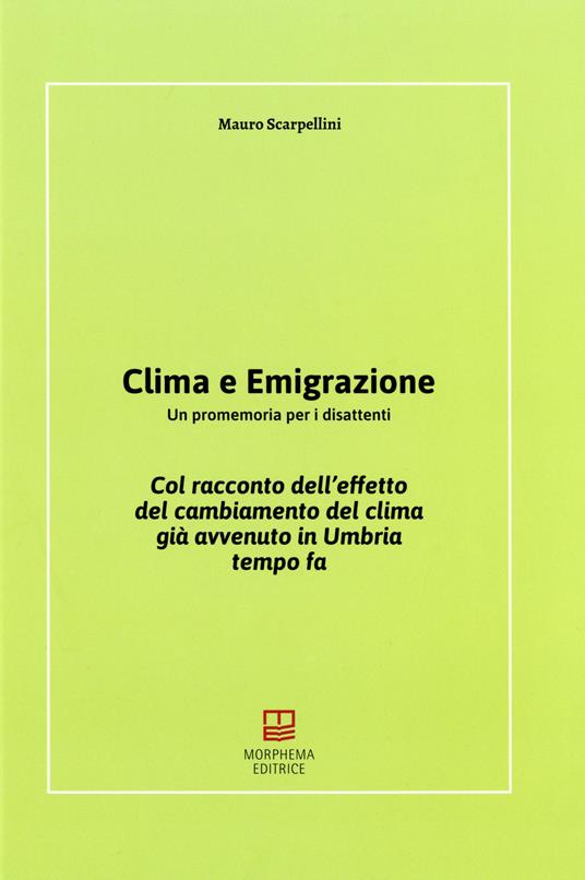 Clima e emigrazione. Un promemoria per i disattenti. Col racconto dell'effetto del cambiamento del clima già avvenuto in Umbria tempo fa - Mauro Scarpellini - copertina