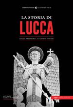 La storia di Lucca. Dalla preistoria ai giorni nostri