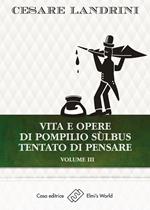 Vita e opere di Pompilio Sùlbus. Tentato di pensare. Vol. 3