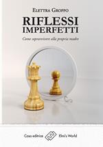 Riflessi imperfetti. Come sopravvivere alla propria madre