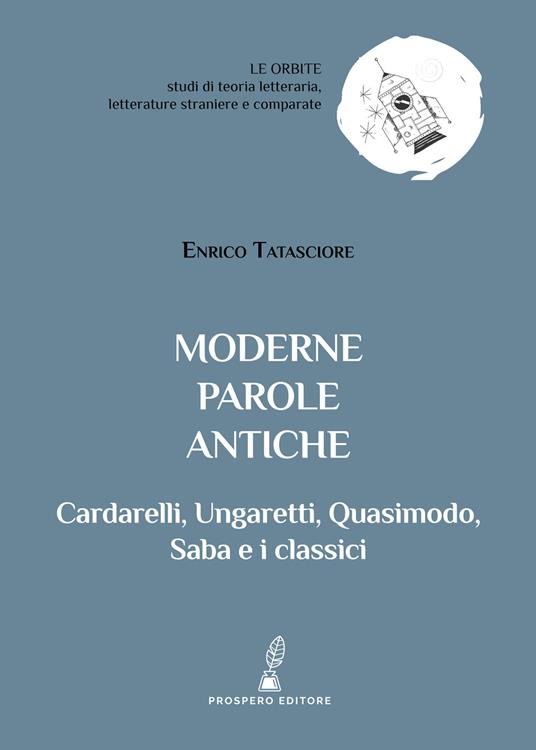 Moderne parole antiche. Cardarelli, Ungaretti, Quasimodo, Saba e i classici - Enrico Tatasciore - copertina