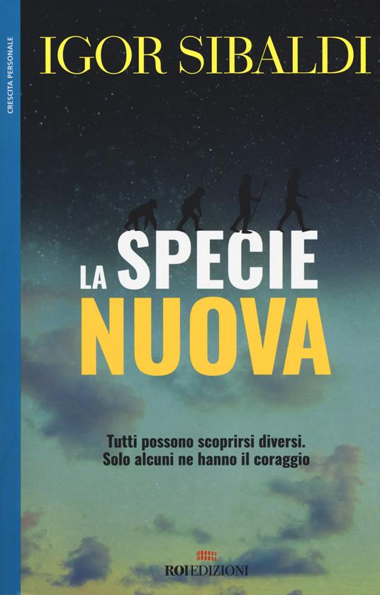 La specie nuova. Tutti possono scoprirsi diversi. Solo alcuni ne hanno il coraggio - Igor Sibaldi - copertina