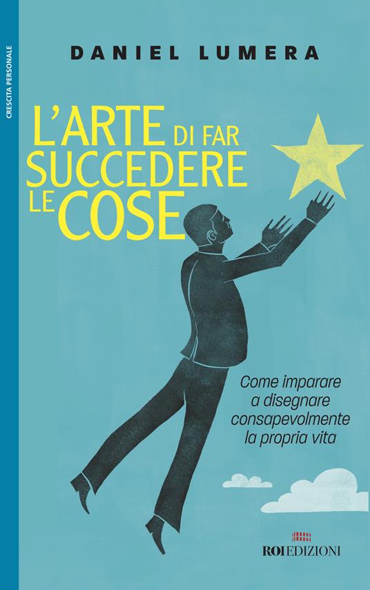 L' arte di far succedere le cose. Come imparare a disegnare consapevolmente la propria vita - Daniel Lumera - copertina