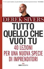 Tutto quello che vuoi tu. 40 lezioni per una nuova specie di imprenditori