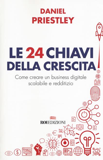 Le 24 chiavi della crescita. Come creare un business digitale scalabile e redditizio - Daniel Priestley - copertina