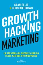 Growth hacking marketing. La strategia di crescita rapida delle aziende più innovative