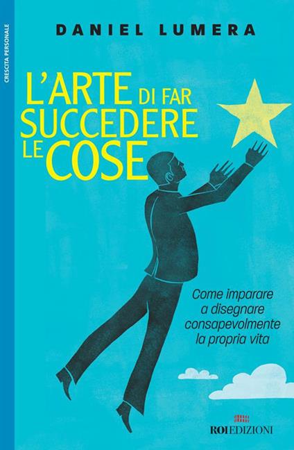 L' arte di far succedere le cose. Come imparare a disegnare consapevolmente la propria vita - Daniel Lumera - ebook