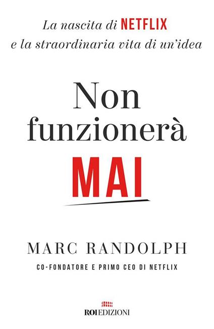 Non funzionerà mai. La nascita di Netflix e la straordinaria vita di un'idea - Marc Randolph,Roberto Merlini - ebook