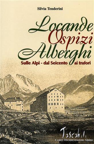 Locande, ospizi, alberghi sulle Alpi. Dal Seicento ai Trafori - Silvia Tenderini - 3