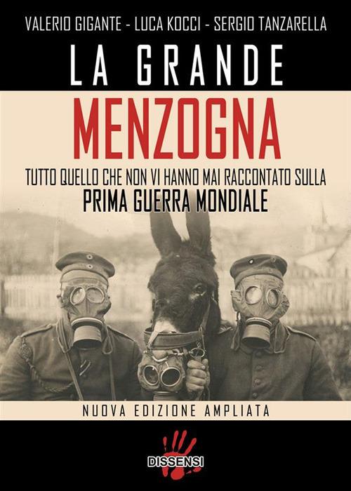 La grande menzogna. Tutto quello che non vi hanno mai raccontato sulla prima guerra mondiale. Ediz. ampliata - Valerio Gigante,Luca Kocci,Sergio Tanzarella - ebook