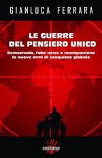 Le guerre del pensiero unico. Democrazia, fake news e immigrazione le nuove armi di conquista globale